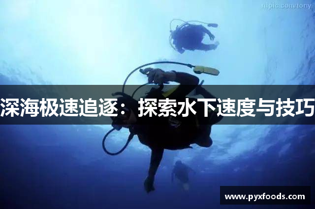 深海极速追逐：探索水下速度与技巧